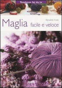 Maglia facile e veloce - Donatella Ciotti - Libro Fabbri 2006, Tendenze fai da te | Libraccio.it
