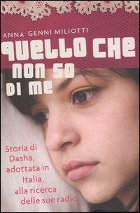 Quello che non so di me. Storia di Dasha, adottata in Italia, alla ricerca delle sue radici - Anna Genni Miliotti - Libro Fabbri 2006, Narrativa | Libraccio.it