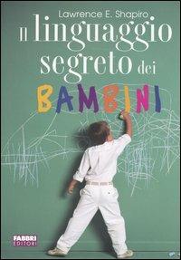 Il linguaggio segreto dei bambini - Lawrence E. Shapiro - Libro Fabbri 2006 | Libraccio.it