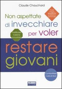 Non aspettate di invecchiare per voler restare giovani - Claude Chauchard - Libro Fabbri 2006, Manuali Fabbri | Libraccio.it