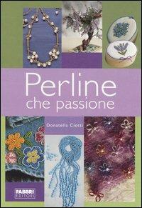 Perline che passione - Donatella Ciotti - Libro Fabbri 2006, Manuali Fabbri | Libraccio.it