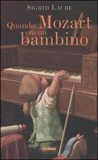 Quando Mozart era un bambino - Sigrid Laube - Libro Fabbri 2006, Narrativa | Libraccio.it