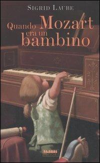 Quando Mozart era un bambino - Sigrid Laube - Libro Fabbri 2006, Narrativa | Libraccio.it