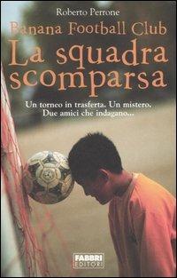 La squadra scomparsa. Banana Football Club - Roberto Perrone - Libro Fabbri 2006 | Libraccio.it