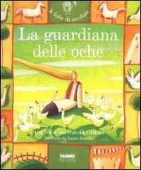 La guardiana delle oche. Con CD Audio - Jacob Grimm, Wilhelm Grimm - Libro Fabbri 2006, Fiabe da ascoltare | Libraccio.it