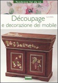 Découpage e decorazione del mobile - Lara Vella - Libro Fabbri 2006, Tendenze fai da te | Libraccio.it