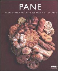 Pane. I segreti del buon pane da fare e da gustare  - Libro Fabbri 2006, Cucina | Libraccio.it