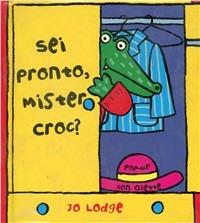 Sei pronto, Mister Croc?-Toc toc, Mister Croc! Con gadget - Jo Lodge - Libro Fabbri 2006 | Libraccio.it