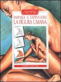 Impara a dipingere la figura umana  - Libro Fabbri 2000, Manuali di arte | Libraccio.it