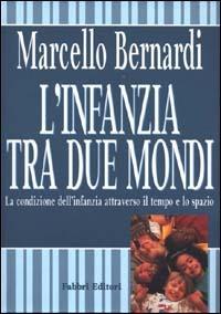 L'infanzia tra due mondi. La condizione dell'infanzia attraverso il tempo e lo spazio - Marcello Bernardi - Libro Fabbri 2000, Puericultura-Pedagogia | Libraccio.it