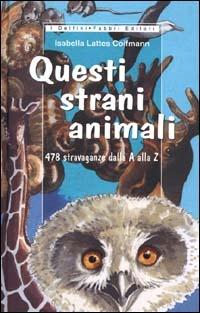 Questi strani animali. 478 stravaganze dalla A alla Z - Isabella Lattes Coifmann - Libro Fabbri 2000, I delfini rilegati | Libraccio.it