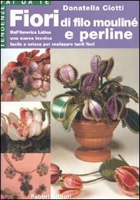 Fiori di filo moulinè e perline - Donatella Ciotti - Libro Fabbri 2000, Nuove tendenze Fabbri | Libraccio.it