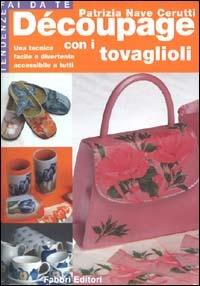 Découpage con i tovaglioli - Patrizia Nave Cerutti - Libro Fabbri 2000, Nuove tendenze Fabbri | Libraccio.it
