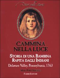 Cammina nella luce. Storia di una bambina rapita dagli indiani. Delaware Valley, Pennsylvania, 1763 - Mary P. Osborne - Libro Fabbri 2001, I delfini | Libraccio.it