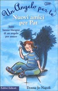 Nuovi amici per Pat - Donna Jo Napoli - Libro Fabbri 2001, Un angelo per amico | Libraccio.it