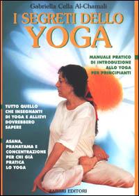 I segreti dello yoga. Ediz. illustrata - Gabriella Cella Al-Chamali - Libro Fabbri 2001, Manuali Fabbri | Libraccio.it