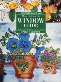 Window color. Una tecnica facile e divertente - Mara Antonaccio - Libro Fabbri 2001, Grandi manuali | Libraccio.it