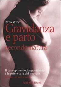 Gravidanza e parto secondo natura. Ediz. illustrata - Zita West - Libro Fabbri 2002, Puericultura-Pedagogia | Libraccio.it
