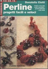 Perline. Progetti facili e veloci - Donatella Ciotti - Libro Fabbri 2002, Tendenze fai da te | Libraccio.it