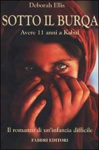 Sotto il burqa. Avere 11 anni a Kabul. Il romanzo di un'infanzia difficile - Deborah Ellis - Libro Fabbri 2002, Storie-Attualità | Libraccio.it