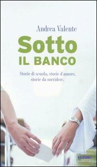 Sotto il banco. Storie di scuola, storie d'amore, storie da sorridere - Andrea Valente - Libro Fabbri 2002, Contrasti | Libraccio.it