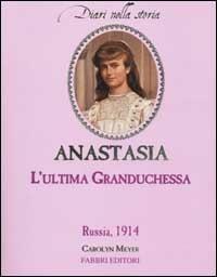 Anastasia. L'ultima Granduchessa. Russia, 1914 - Carolyn Meyer - Libro Fabbri 2002, I delfini | Libraccio.it