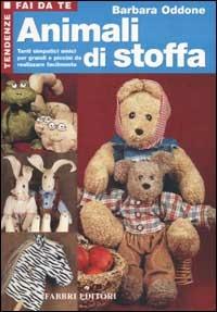 Animali di stoffa. Tanti simpatici amici per grandi e piccini da realizzare facilmente - Barbara Oddone - Libro Fabbri 2002, Tendenze fai da te | Libraccio.it