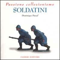 Soldatini - Dominique Pascal - Libro Fabbri 2002, Passione collezionismo | Libraccio.it