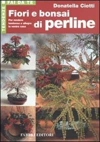 Fiori e bonsai di perline - Donatella Ciotti - Libro Fabbri 2002, Tendenze fai da te | Libraccio.it