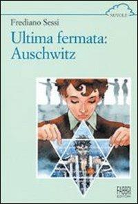Ultima fermata: Auschwitz. Storia di un ragazzo ebreo durante il fascismo - Frediano Sessi - Libro Fabbri 2001 | Libraccio.it