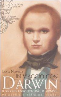 In viaggio con Darwin. Il secondo giro attorno al mondo. Patagonia e Terra del Fuoco. Ediz. illustrata - Luca Novelli - Libro Fabbri 2006, Narrativa | Libraccio.it