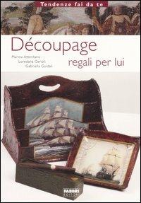 Découpage. Regali per lui - Marina Atteritano, Loredana Cerioli, Gabriella Guidali - Libro Fabbri 2006, Tendenze fai da te | Libraccio.it