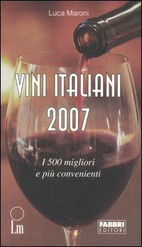 Vini italiani 2007. I 500 migliori e i più convenienti - Luca Maroni - Libro Fabbri 2006, Cucina | Libraccio.it