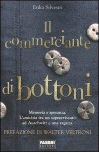 Il commerciante di bottoni. L'amicizia tra un sopravvissuto ad Auschwitz e una ragazza - Erika Silvestri - Libro Fabbri 2007 | Libraccio.it