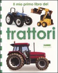 Il mio primo libro dei trattori. Ediz. illustrata  - Libro Fabbri 2007, Il mio primo libro | Libraccio.it