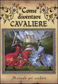 Come diventare cavaliere. Manuale per scudieri. Ediz. illustrata - Dugald Steer - Libro Fabbri 2007 | Libraccio.it