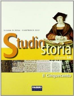 Studio storia. Tomo 2A: Il Cinquecento. - Silvana Di Rosa, Gianfranca Duci - Libro Fabbri 2008 | Libraccio.it