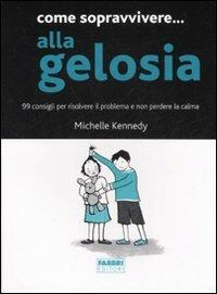 Come sopravvivere... alla gelosia. 99 consigli per risolvere il problema e non perdere la calma - Michelle Kennedy - Libro Fabbri 2007, Manuali Fabbri | Libraccio.it