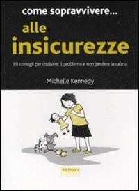 Come sopravvivere... alle insicurezze. 99 consigli per risolvere il problema e non perdere la calma - Michelle Kennedy - Libro Fabbri 2007, Manuali Fabbri | Libraccio.it