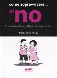 Come sopravvivere... ai no. 99 consigli per risolvere il problema e non perdere la calma - Michelle Kennedy - Libro Fabbri 2007, Manuali Fabbri | Libraccio.it