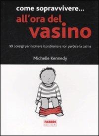 Come sopravvivere... all'ora del vasino. 99 consigli per risolvere il problema e non perdere la calma - Michelle Kennedy - Libro Fabbri 2007, Manuali Fabbri | Libraccio.it