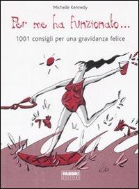 Per me ha funzionato... 1001 consigli per una gravidanza felice - Michelle Kennedy - Libro Fabbri 2007, Manuali Fabbri | Libraccio.it