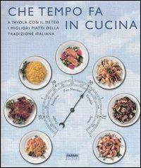 Che tempo fa in cucina. A tavola con il meteo, i migliori piatti della tradizione italiana. Ediz. illustrata  - Libro Fabbri 2007, Cucina | Libraccio.it