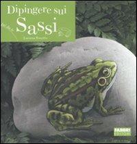 Dipingere sui sassi. Ediz. illustrata - Luciana Tonetto - Libro Fabbri 2007, Fai da te | Libraccio.it