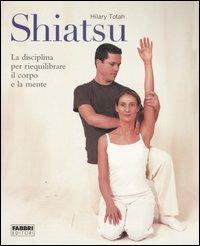 Shiatsu. La disciplina per riequilibrare il corpo e la mente. Ediz. illustrata - Hilary Totah - Libro Fabbri 2007, Manuali Fabbri | Libraccio.it