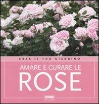 Amare e curare le rose. Ediz. illustrata - Cristina Pradella - Libro Fabbri 2007, Crea il tuo giardino | Libraccio.it