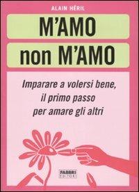 M'amo non m'amo. Imparare a volesri bene, il primo passo per amare gli altri - Alain Héril - Libro Fabbri 2007, Manuali Fabbri | Libraccio.it