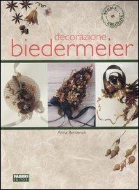 Decorazione Biedermeier. Ediz. illustrata - Anna Benvenuti - Libro Fabbri 2007, Scuola di creatività | Libraccio.it