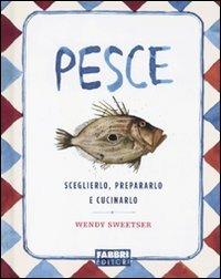 Pesce. Sceglierlo, prepararlo e cucinarlo - Wendy Sweetser - Libro Fabbri 2010, Cucina. Varia | Libraccio.it