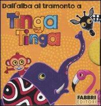 Dall'alba al tramonto a Tinga Tinga: Il sole sorge a Tinga Tinga-Fa molto caldo a Tinga Tinga-Ora di pappa a Tinga Tinga-Scende la notte a Tinga Tinga. Ediz. illustrata  - Libro Fabbri 2011, Libri illustrati | Libraccio.it